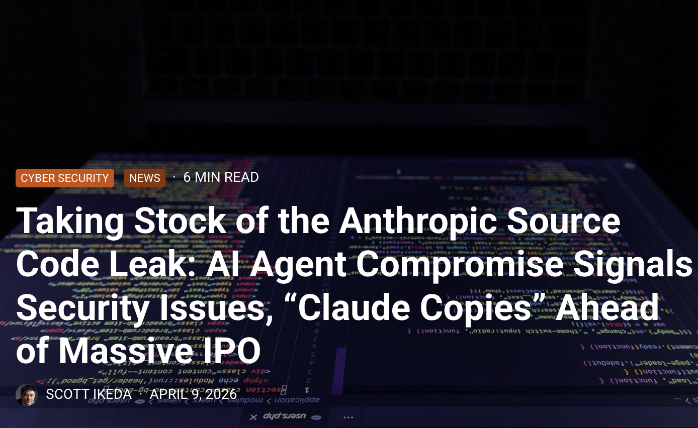 Taking Stock of the Anthropic Source Code Leak: AI Agent Compromise Signals Security Issues, "Claude Copies" Ahead of Massive IPO